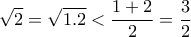 \displaystyle{\sqrt{2}=\sqrt{1.2}<\frac{1+2}{2}=\frac{3}{2}}