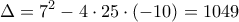 \displaystyle  
\Delta = 7^2 - 4 \cdot 25 \cdot (-10) = 1049 
