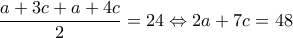 \displaystyle\frac{{a + 3c + a + 4c}}{2} = 24 \Leftrightarrow 2a + 7c = 48