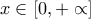 x \in [0,+ \propto]