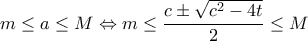  \displaystyle m \le a \le M \Leftrightarrow m \le \frac{{c \pm \sqrt {{c^2} - 4t} }}{2} \le M