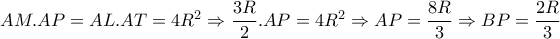 AM.AP=AL.AT=4R^2 \Rightarrow \dfrac{3R}{2} .AP=4R^2 \Rightarrow AP= \dfrac{8R}{3} \Rightarrow BP= \dfrac{2R}{3} AM.AP=AL.AT=4R^2 \Rightarrow \dfrac{3R}{2} .AP=4R^2 \Rightarrow AP= \dfrac{8R}{3} \Rightarrow BP= \dfrac{2R}{3}