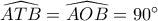 \widehat {ATB} = \widehat {AOB} = 90^\circ 