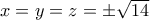 x=y=z=\pm \sqrt{14}