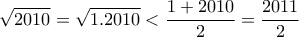 \displaystyle{\sqrt{2010}=\sqrt{1.2010}<\frac{1+2010}{2}=\frac{2011}{2}}