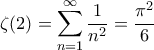 \displaystyle{\zeta(2)=\sum_{n=1}^{\infty}\frac{1}{n^2}=\frac{\pi^2}{6}}