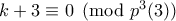 k+3\equiv 0 \pmod{p^3(3)}