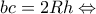 \displaystyle{bc = 2Rh \Leftrightarrow }