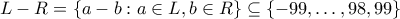 L-R = \{a - b: a \in L,b \in R\} \subseteq \{-99,\ldots,98,99\}