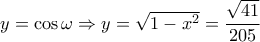 y = \cos \omega  \Rightarrow y = \sqrt {1 - {x^2}}  = \dfrac{{\sqrt {41} }}{{205}}