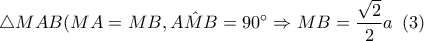 \displaystyle\bigtriangleup MAB (MA=MB,\hat{AMB}=90^{\circ} \Rightarrow MB=\frac{\sqrt{2}}{2}a\,\,\,(3)