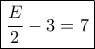 \boxed{\dfrac{E}{2} - 3 = 7}