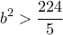 \displaystyle {b^2} > \frac{{224}}{5}