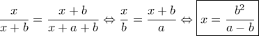 \dfrac{x}{{x + b}} = \dfrac{{x + b}}{{x + a + b}} \Leftrightarrow \dfrac{x}{b} = \dfrac{{x + b}}{a} \Leftrightarrow \boxed{x = \dfrac{{{b^2}}}{{a - b}}}
