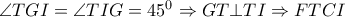  \angle TGI= \angle TIG=45^0 \Rightarrow GT \bot TI \Rightarrow FTCI
