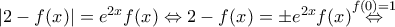 \left| 2-f(x) \right|={{e}^{2x}}f(x)\Leftrightarrow 2-f(x)=\pm {{e}^{2x}}f(x)\overset{f(0)=1}{\mathop{\Leftrightarrow }}