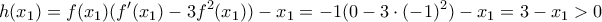 \displaystyle{h(x_1 ) = f(x_1 )(f'(x_1 ) - 3f^2 (x_1 )) - x_1  =  - 1(0 - 3 \cdot ( - 1)^2 ) - x_1  = 3 - x_1  > 0}