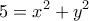 \displaystyle{ 5 = x^2+y^2}