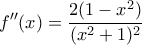 \displaystyle{ 
f''(x) = \frac{{2(1 - x^2 )}}{{(x^2  + 1)^2 }} 
}