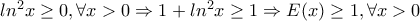ln^2x\geq 0,\forall x>0\Rightarrow 1+ln^2x\geq 1\Rightarrow E(x)\geq 1,\forall x >0