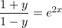 \dfrac{1+y}{1-y}=e^{2x}