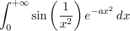 \displaystyle{\int_{0}^{+\infty}\sin\left(\frac{1}{x^2}\right)e^{-ax^2}\,dx}