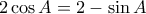 2\cos A = 2- \sin A