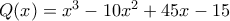 Q(x)=x^3-10x^2+45x-15