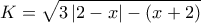 \displaystyle{K=\sqrt{3\left| 2-x \right|-\left( x+2 \right)}}