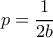 p=\dfrac{1}{2b}