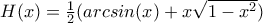 H(x)=\frac{1}{2}(arcsin(x)+x\sqrt{1-x^2})