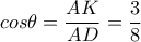 cos \theta = \dfrac{AK}{AD} = \dfrac{3}{8} cos \theta = \dfrac{AK}{AD} = \dfrac{3}{8}