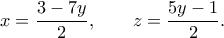 \displaystyle  
x=\frac{3-7y}{2}, 
\qquad 
z=\frac{5y-1}{2}. 
