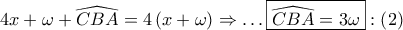 \displaystyle{ 
4x + \omega  + \widehat{CBA} = 4\left( {x + \omega } \right) \Rightarrow  \ldots \boxed{\widehat{CBA} = 3\omega }:\left( 2 \right) 
}