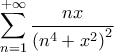 \displaystyle\mathop{\sum}\limits_{n=1}^{+\infty}{\frac{nx}{\left({n^4+x^2}\right)^2}}