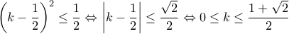 {{\left( k-\dfrac{1}{2} \right)}^{2}}\le \dfrac{1}{2}\Leftrightarrow \left| k-\dfrac{1}{2} \right|\le \dfrac{\sqrt{2}}{2}\Leftrightarrow 0\le k\le \dfrac{1+\sqrt{2}}{2}