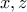 x , z
