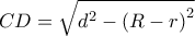 \displaystyle{CD = \sqrt {{d^2} - {{(R - r)}^2}} }