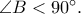 \angle B < 90^ \circ  .