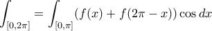 \displaystyle{\int_{[0,2\pi]}=\int_{[0,\pi]}(f(x)+f(2\pi-x))\cos dx}
