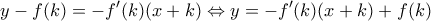 \displaystyle y - f(k) = - f'(k)(x + k) \Leftrightarrow y = - f'(k)(x + k) + f(k) \displaystyle y - f(k) = - f'(k)(x + k) \Leftrightarrow y = - f'(k)(x + k) + f(k)