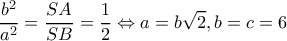 \displaystyle \frac{{{b^2}}}{{{a^2}}} = \frac{{SA}}{{SB}} = \frac{1}{2} \Leftrightarrow a = b\sqrt 2 ,b = c = 6