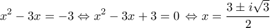 \displaystyle{{x^2} - 3x =  - 3 \Leftrightarrow {x^2} - 3x + 3 = 0\, \Leftrightarrow x = \frac{{3 \pm i\sqrt 3 }}{2}}