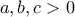 a, b, c >0