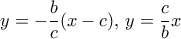 \displaystyle{y = -\frac {b}{c}(x-c), \, y = \frac {c}{b}x}