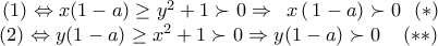 \displaystyle{ 
\begin{array}{l} 
 \,\,\,(1) \Leftrightarrow x(1 - a) \ge y^2  + 1 \succ 0 \Rightarrow \,\,\,x\,(\,1 - a) \succ 0\,\,\,\,(*)\,\,\,\, \\  
 \,\,(2) \Leftrightarrow y(1 - a) \ge x^2  + 1 \succ 0 \Rightarrow y(1 - a) \succ 0\,\,\,\,\,\,\,(**)\, \\  
 \end{array} 
}