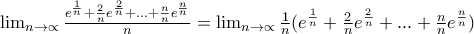\lim_{n\rightarrow \propto }\frac{e^{\frac{1}{n}}+\frac{2}{n}e^{\frac{2}{n}}+...+\frac{n}{n}e^{\frac{n}{n}}}{n} =\lim_{n\rightarrow \propto }\frac{1}{n}(e^{\frac{1}{n}}+\frac{2}{n}e^{\frac{2}{n}}+...+\frac{n}{n}e^{\frac{n}{n}})