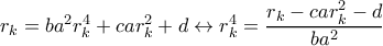 r_k=ba^2r_k^4+car_k^2+d\leftrightarrow r_k^4=\dfrac{r_k-car_k^2-d}{ba^2}