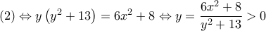 \left( 2 \right) \Leftrightarrow y\left( {{y^2} + 13} \right) = 6{x^2} + 8 \Leftrightarrow y = \dfrac{{6{x^2} + 8}}{{{y^2} + 13}} > 0