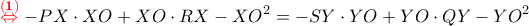\displaystyle{\overset{\bf \color{red} (1)}\Leftrightarrow -PX\cdot XO+XO\cdot RX-XO^{2}=-SY\cdot YO+YO\cdot QY-YO^{2}}
